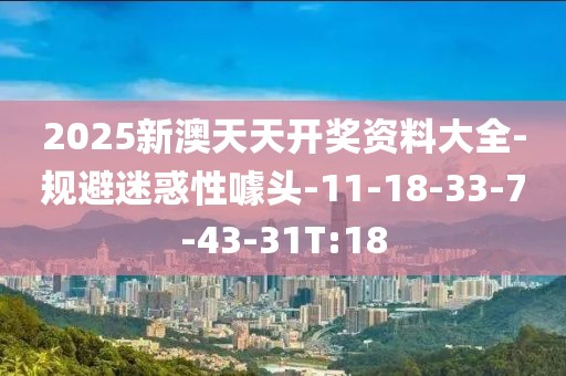 2025新澳天天开奖资料大全-规避迷惑性噱头-11-18-33-7-43-31T:18