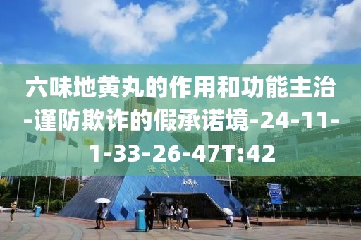 六味地黄丸的作用和功能主治-谨防欺诈的假承诺境-24-11-1-33-26-47T:42